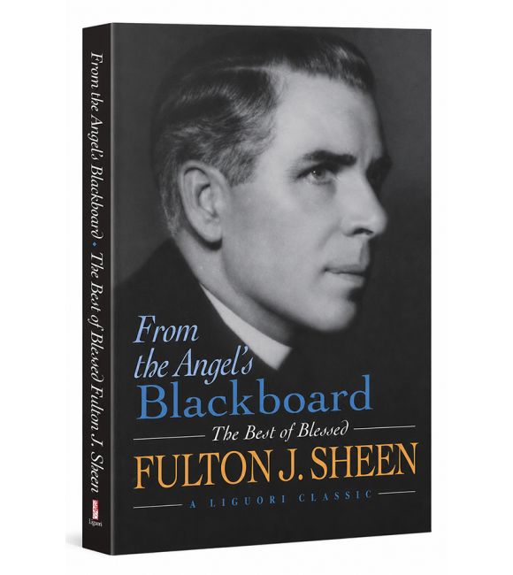From the Angel's Blackboard: The Best of Blessed Fulton J. Sheen